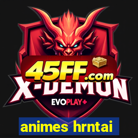 animes hrntai